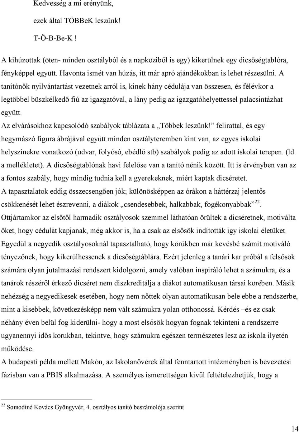 A tanítónők nyilvántartást vezetnek arról is, kinek hány cédulája van összesen, és félévkor a legtöbbel büszkélkedő fiú az igazgatóval, a lány pedig az igazgatóhelyettessel palacsintázhat együtt.