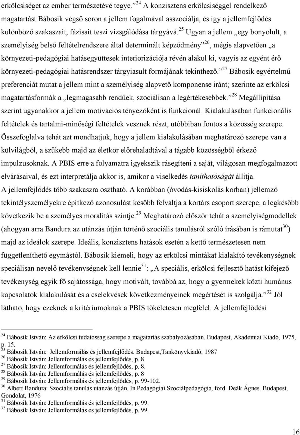 25 Ugyan a jellem egy bonyolult, a személyiség belső feltételrendszere által determinált képződmény 26, mégis alapvetően a környezeti-pedagógiai hatásegyüttesek interiorizációja révén alakul ki,