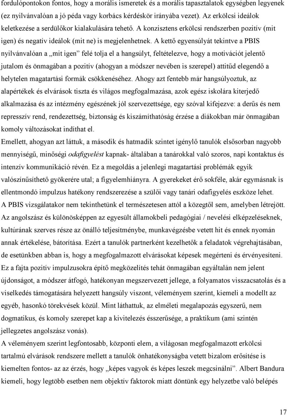 A kettő egyensúlyát tekintve a PBIS nyilvánvalóan a mit igen felé tolja el a hangsúlyt, feltételezve, hogy a motivációt jelentő jutalom és önmagában a pozitív (ahogyan a módszer nevében is szerepel)