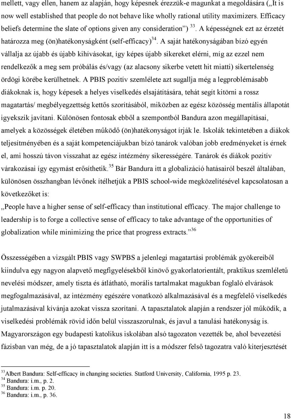 A saját hatékonyságában bízó egyén vállalja az újabb és újabb kihívásokat, így képes újabb sikereket elérni, míg az ezzel nem rendelkezők a meg sem próbálás és/vagy (az alacsony sikerbe vetett hit