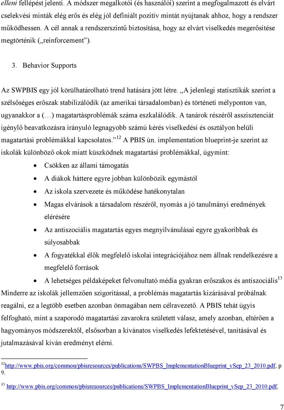 A cél annak a rendszerszintű biztosítása, hogy az elvárt viselkedés megerősítése megtörténik ( reinforcement ). 3. Behavior Supports Az SWPBIS egy jól körülhatárolható trend hatására jött létre.