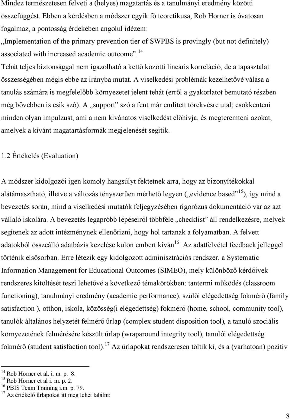 definitely) associated with increased academic outcome. 14 Tehát teljes biztonsággal nem igazolható a kettő közötti lineáris korreláció, de a tapasztalat összességében mégis ebbe az irányba mutat.