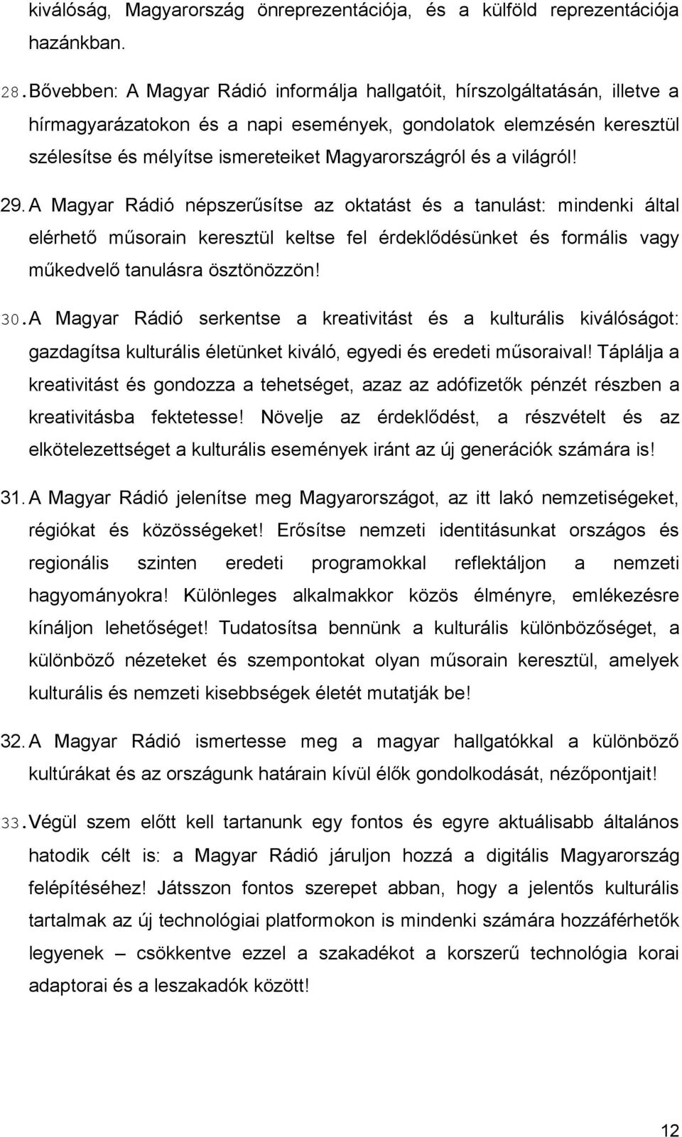 és a világról! 29.A Magyar Rádió népszerűsítse az oktatást és a tanulást: mindenki által elérhető műsorain keresztül keltse fel érdeklődésünket és formális vagy műkedvelő tanulásra ösztönözzön! 30.