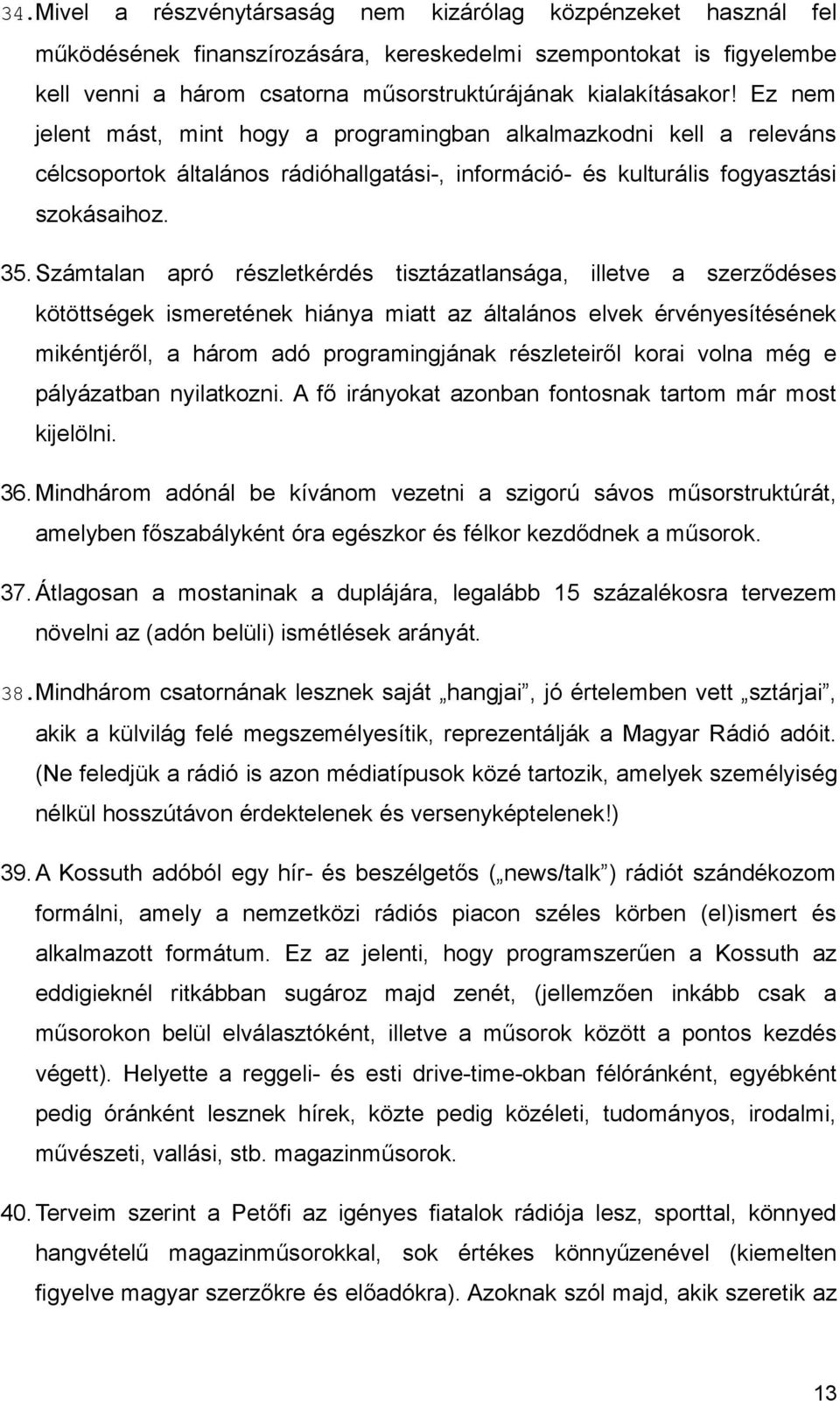 Számtalan apró részletkérdés tisztázatlansága, illetve a szerződéses kötöttségek ismeretének hiánya miatt az általános elvek érvényesítésének mikéntjéről, a három adó programingjának részleteiről