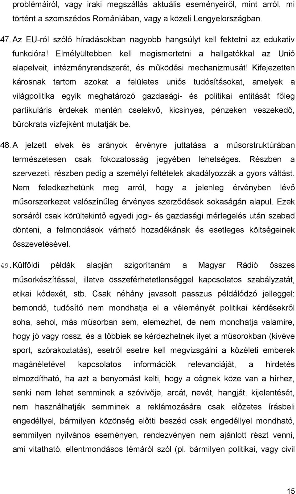 Kifejezetten károsnak tartom azokat a felületes uniós tudósításokat, amelyek a világpolitika egyik meghatározó gazdasági- és politikai entitását főleg partikuláris érdekek mentén cselekvő, kicsinyes,