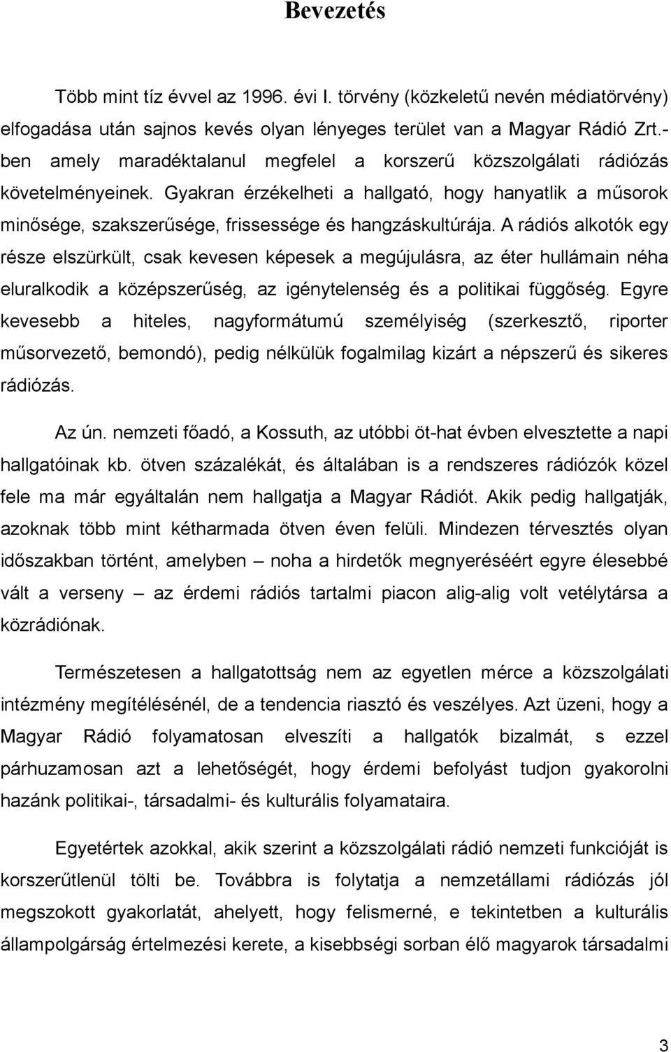 Gyakran érzékelheti a hallgató, hogy hanyatlik a műsorok minősége, szakszerűsége, frissessége és hangzáskultúrája.