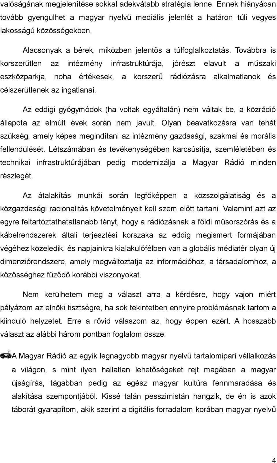 Továbbra is korszerűtlen az intézmény infrastruktúrája, jórészt elavult a műszaki eszközparkja, noha értékesek, a korszerű rádiózásra alkalmatlanok és célszerűtlenek az ingatlanai.