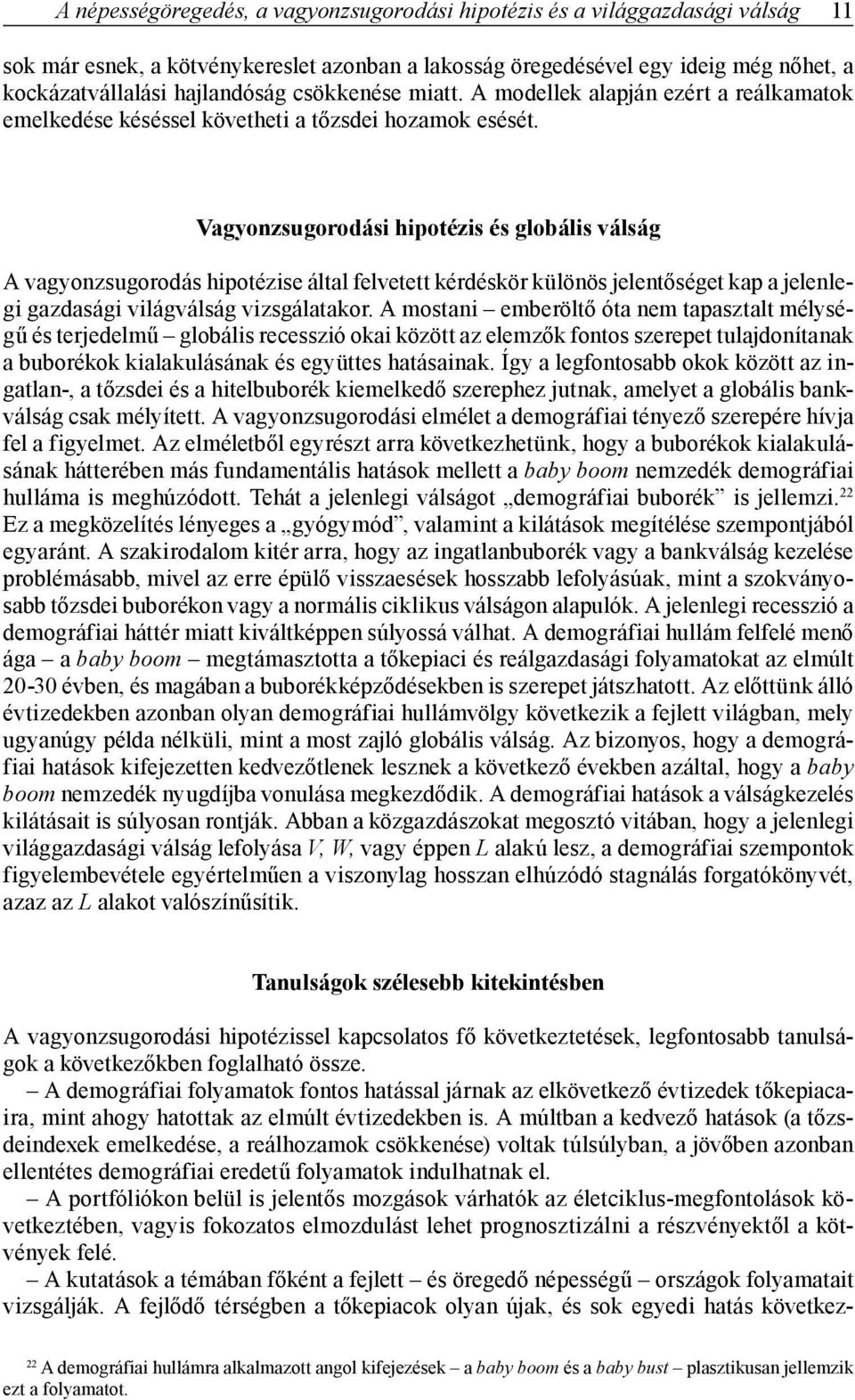 Vagyonzsugorodási hipotézis és globális válság A vagyonzsugorodás hipotézise által felvetett kérdéskör különös jelentőséget kap a jelenlegi gazdasági világválság vizsgálatakor.