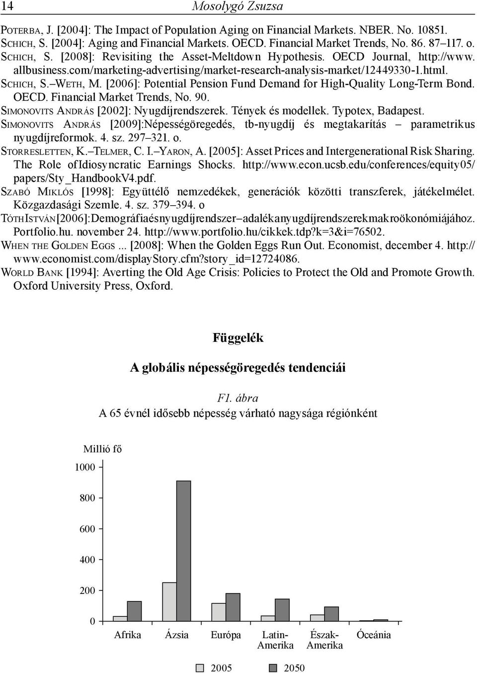 [26]: Potential Pension Fund Demand for High-Quality Long-Term Bond. OECD. Financial Market Trends, No. 9. SIMONOVITS ANDRÁS [22]: Nyugdíjrendszerek. Tények és modellek. Typotex, Badapest.