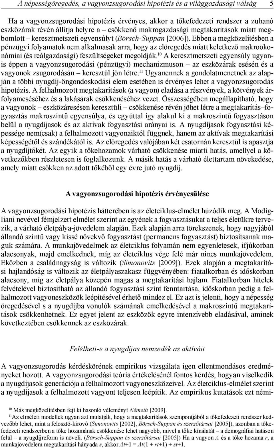 Ebben a megközelítésben a pénzügyi folyamatok nem alkalmasak arra, hogy az elöregedés miatt keletkező makroökonómiai (és reálgazdasági) feszültségeket megoldják.