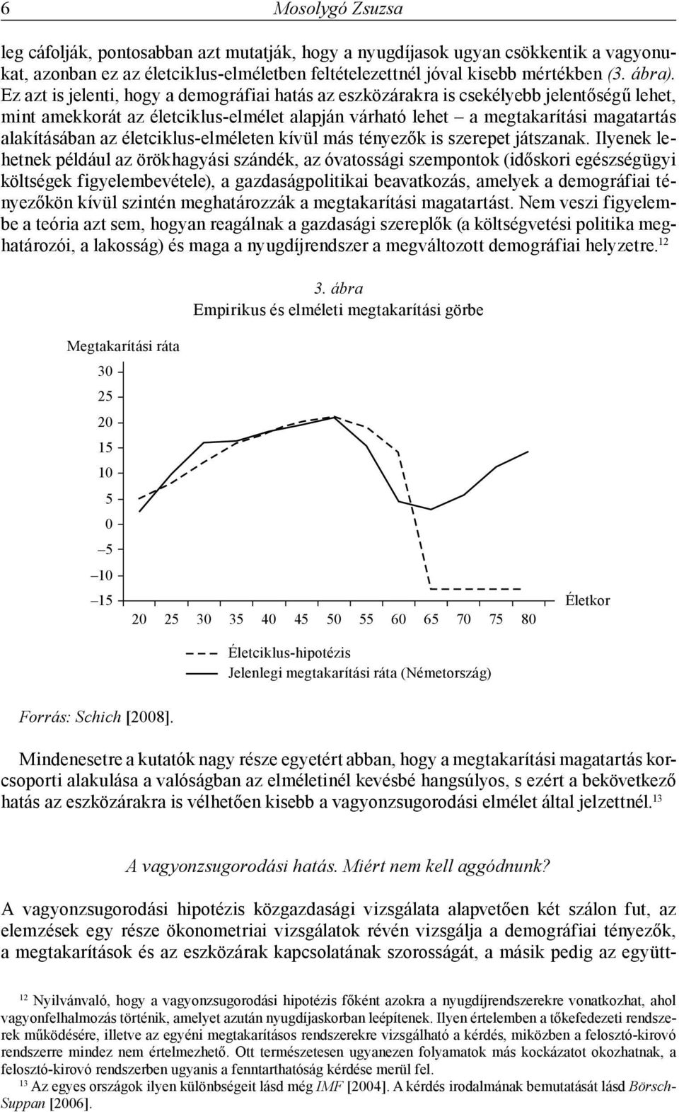 életciklus-elméleten kívül más tényezők is szerepet játszanak.