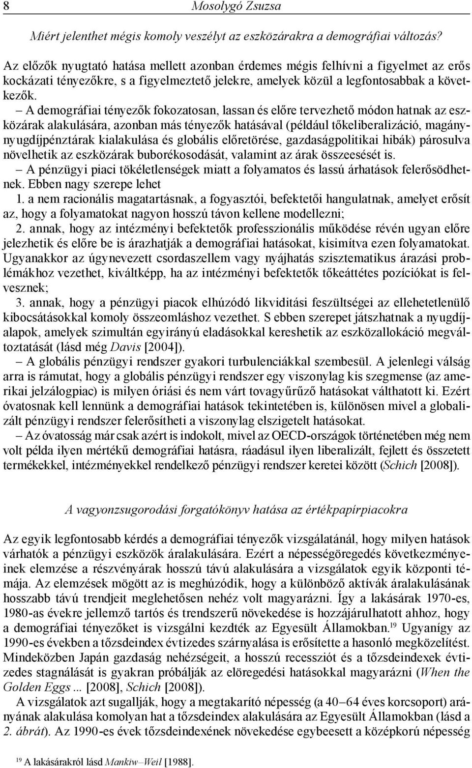 A demográfiai tényezők fokozatosan, lassan és előre tervezhető módon hatnak az eszközárak alakulására, azonban más tényezők hatásával (például tőkeliberalizáció, magánynyugdíjpénztárak kialakulása és