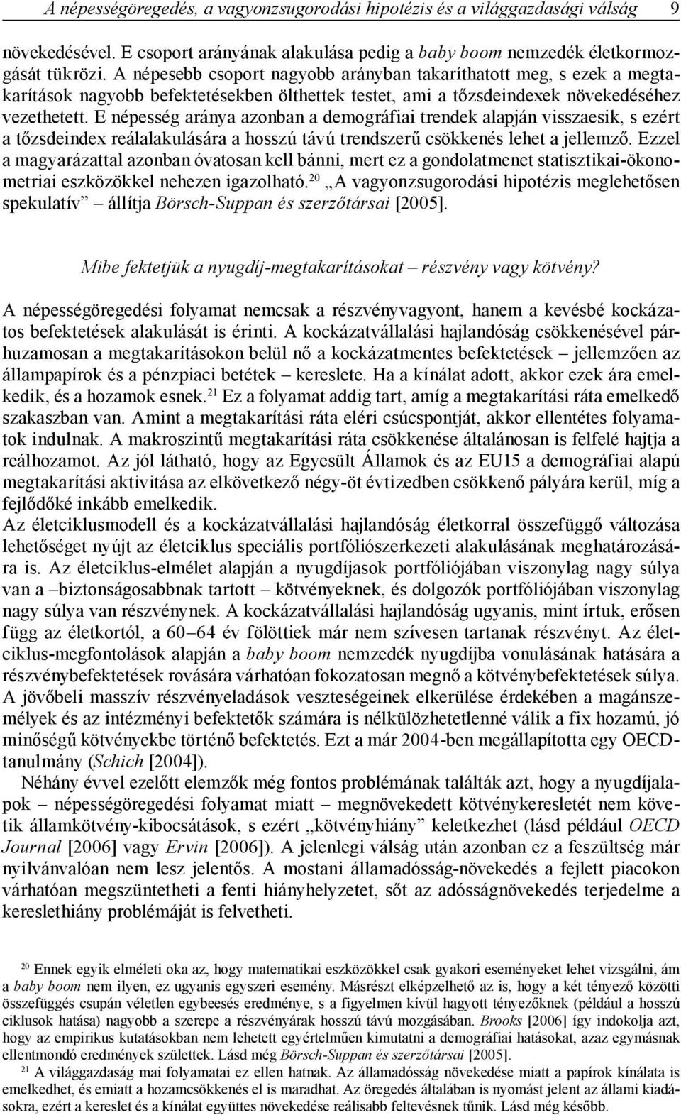 E népesség aránya azonban a demográfiai trendek alapján visszaesik, s ezért a tőzsdeindex reálalakulására a hosszú távú trendszerű csökkenés lehet a jellemző.