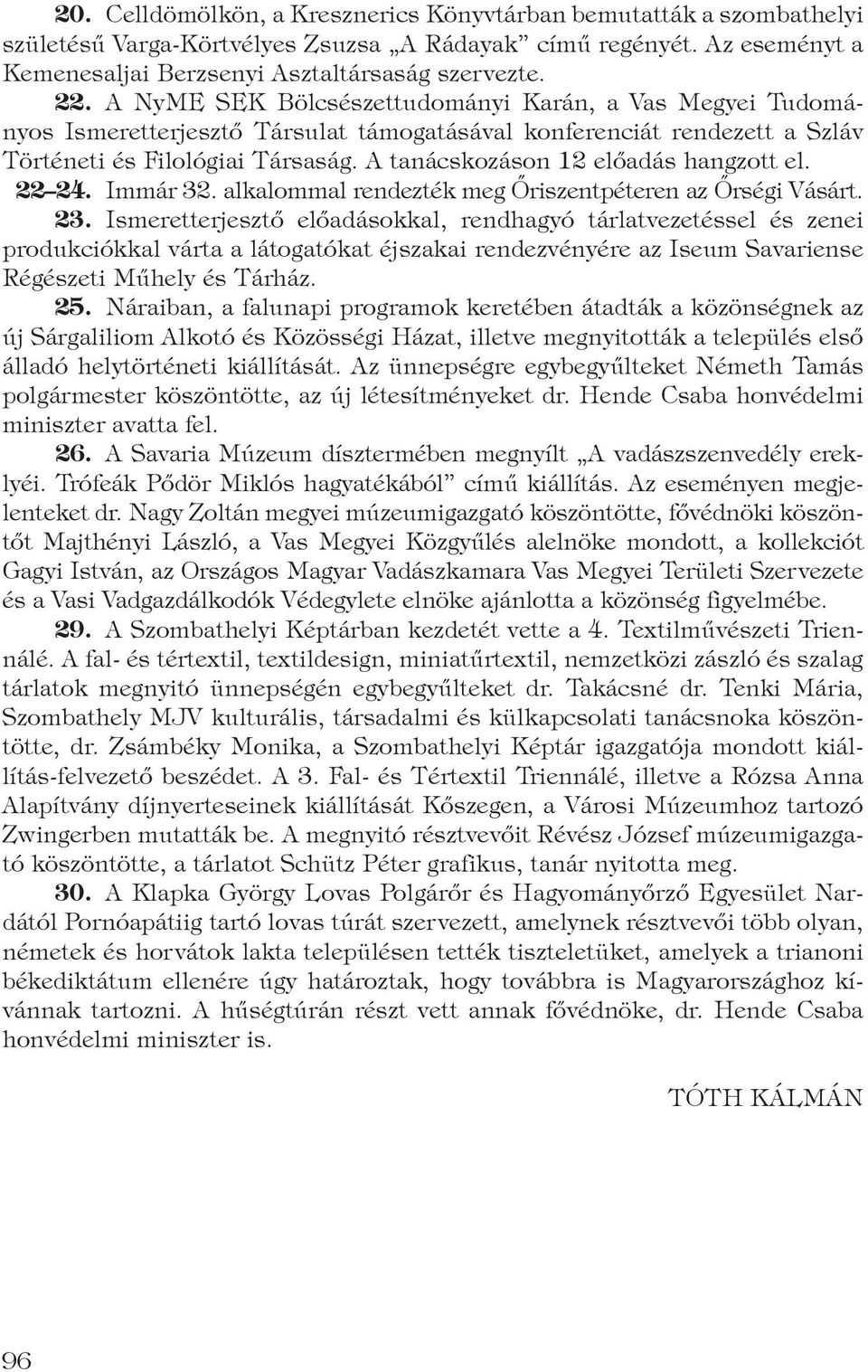 A tanácskozáson 12 előadás hangzott el. 22 24. Immár 32. alkalommal rendezték meg Őriszentpéteren az Őrségi Vásárt. 23.