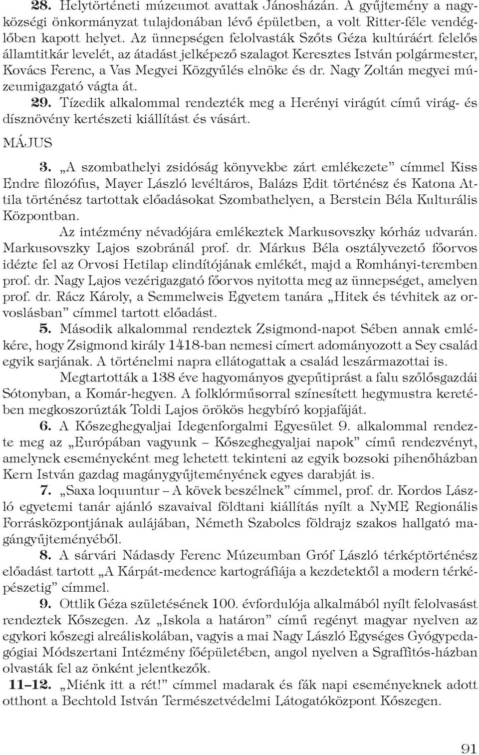 Nagy Zoltán megyei múzeumigazgató vágta át. 29. Tízedik alkalommal rendezték meg a Herényi virágút című virág- és dísznövény kertészeti kiállítást és vásárt. Május 3.