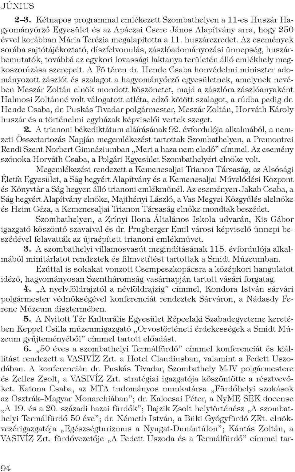 Az események sorába sajtótájékoztató, díszfelvonulás, zászlóadományozási ünnepség, huszárbemutatók, továbbá az egykori lovassági laktanya területén álló emlékhely megkoszorúzása szerepelt.