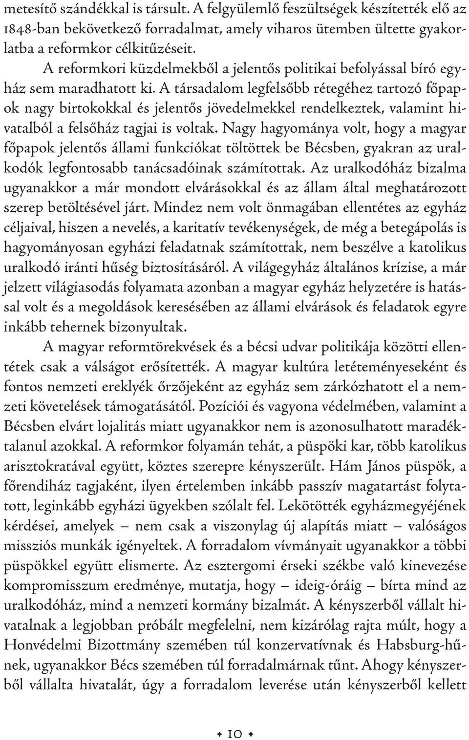 A társadalom legfelsőbb rétegéhez tartozó főpapok nagy birtokokkal és jelentős jövedelmekkel rendelkeztek, valamint hivatalból a felsőház tagjai is voltak.