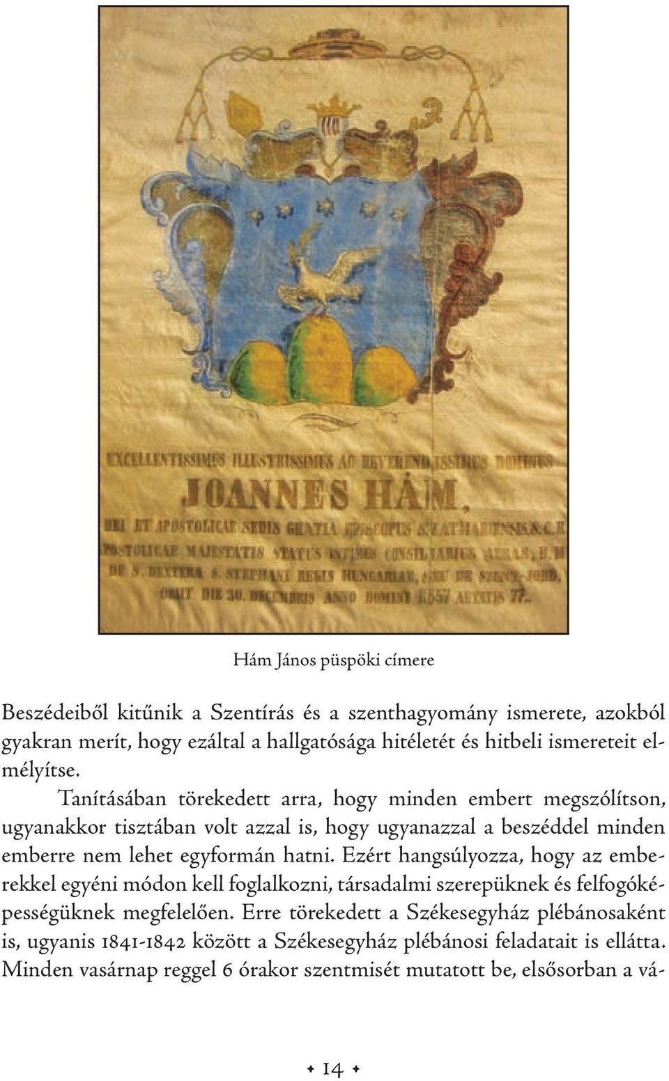 Tanításában törekedett arra, hogy minden embert megszólítson, ugyanakkor tisztában volt azzal is, hogy ugyanazzal a beszéddel minden emberre nem lehet egyformán hatni.