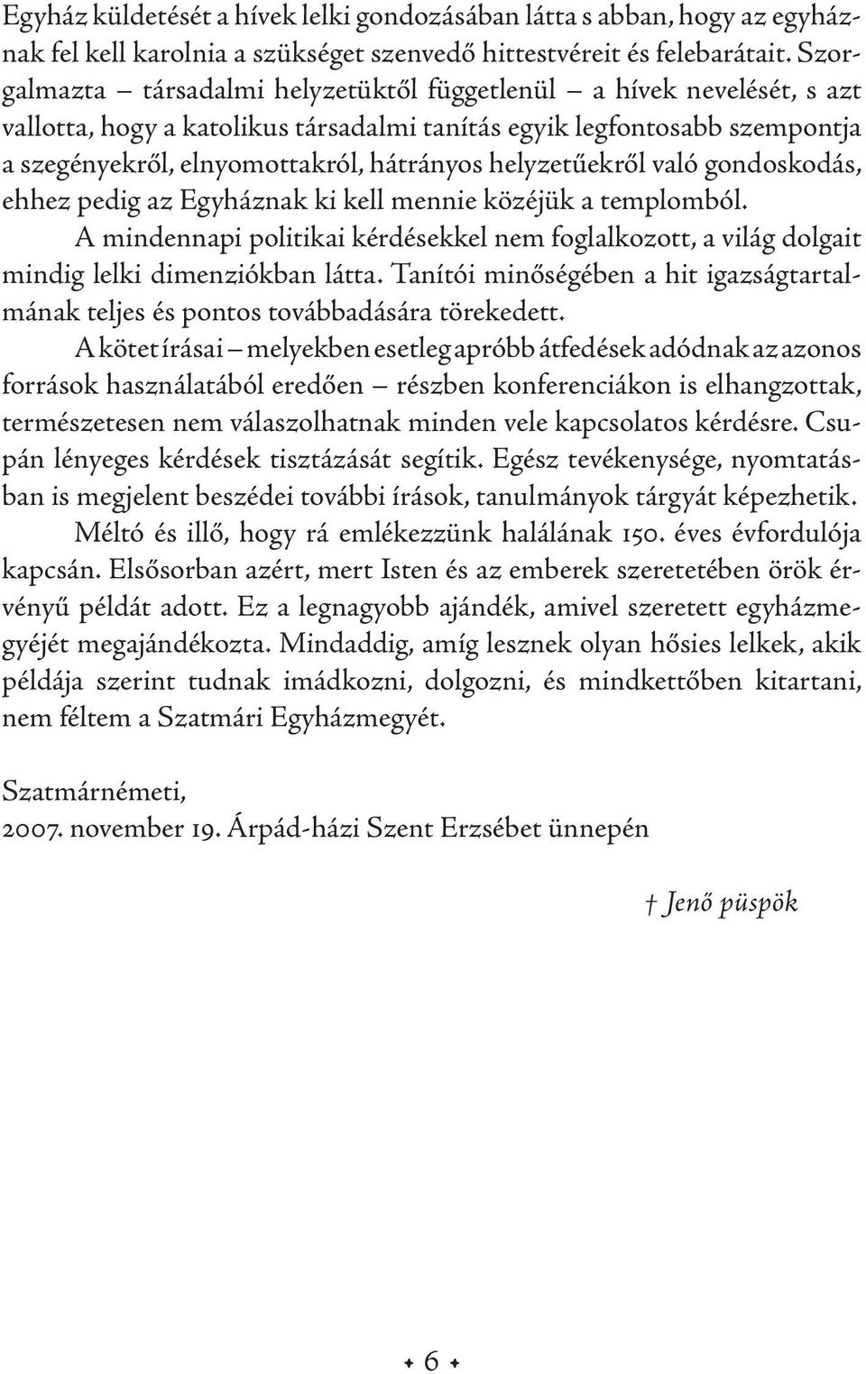 helyzetűekről való gondoskodás, ehhez pedig az Egyháznak ki kell mennie közéjük a templomból. A mindennapi politikai kérdésekkel nem foglalkozott, a világ dolgait mindig lelki dimenziókban látta.