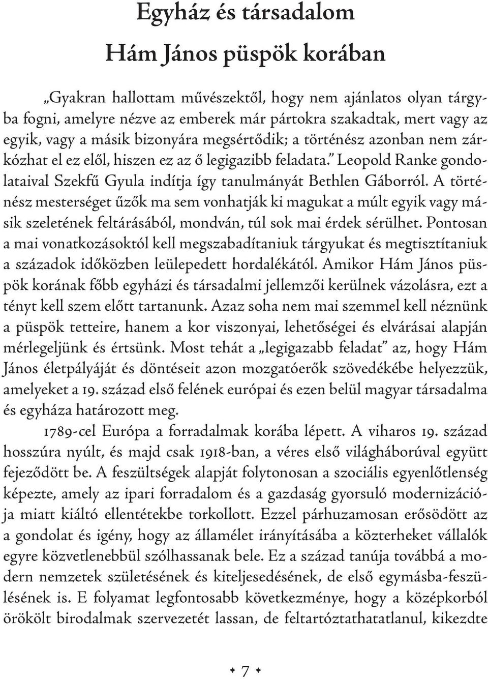 A történész mesterséget űzők ma sem vonhatják ki magukat a múlt egyik vagy másik szeletének feltárásából, mondván, túl sok mai érdek sérülhet.