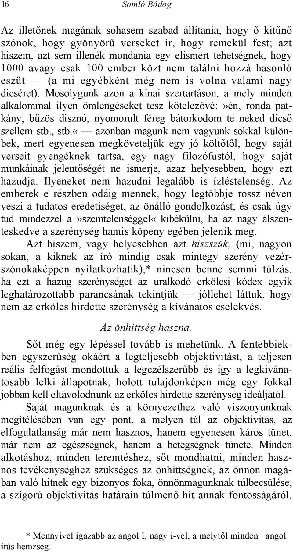 Mosolygunk azon a kínai szertartáson, a mely minden alkalommal ilyen ömlengéseket tesz kötelezővé:»én, ronda patkány, bűzös disznó, nyomorult féreg bátorkodom te neked dicső szellem stb., stb.