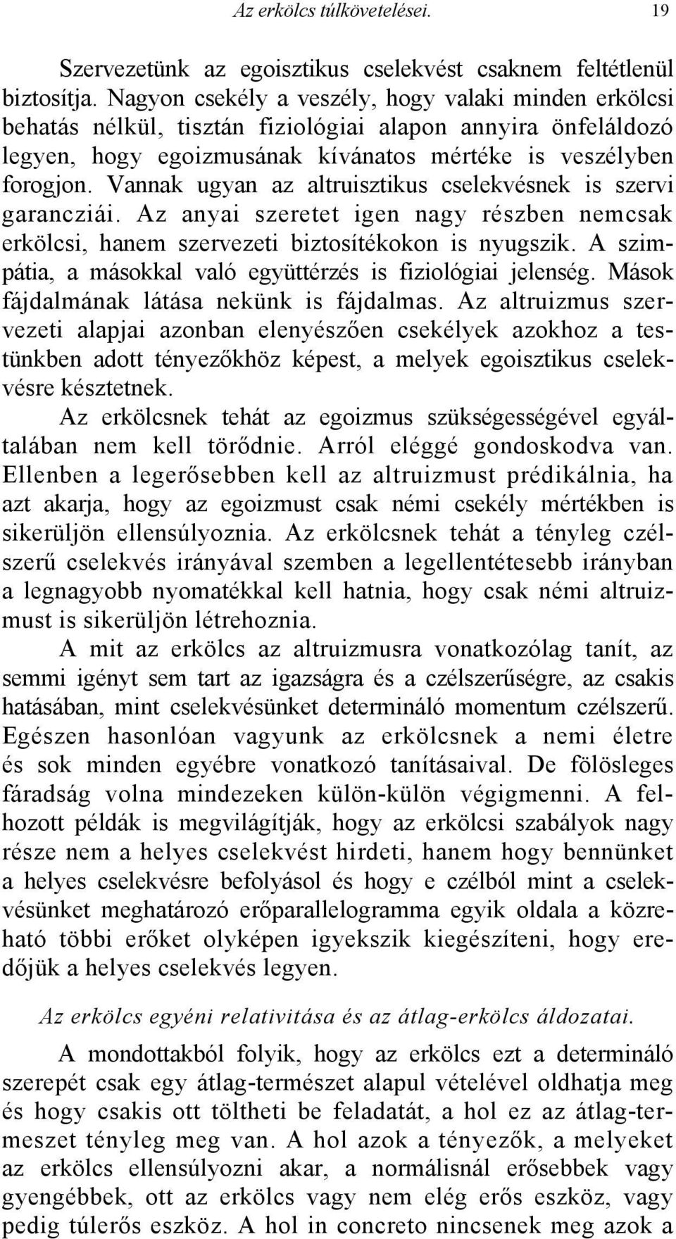 Vannak ugyan az altruisztikus cselekvésnek is szervi garancziái. Az anyai szeretet igen nagy részben nemcsak erkölcsi, hanem szervezeti biztosítékokon is nyugszik.