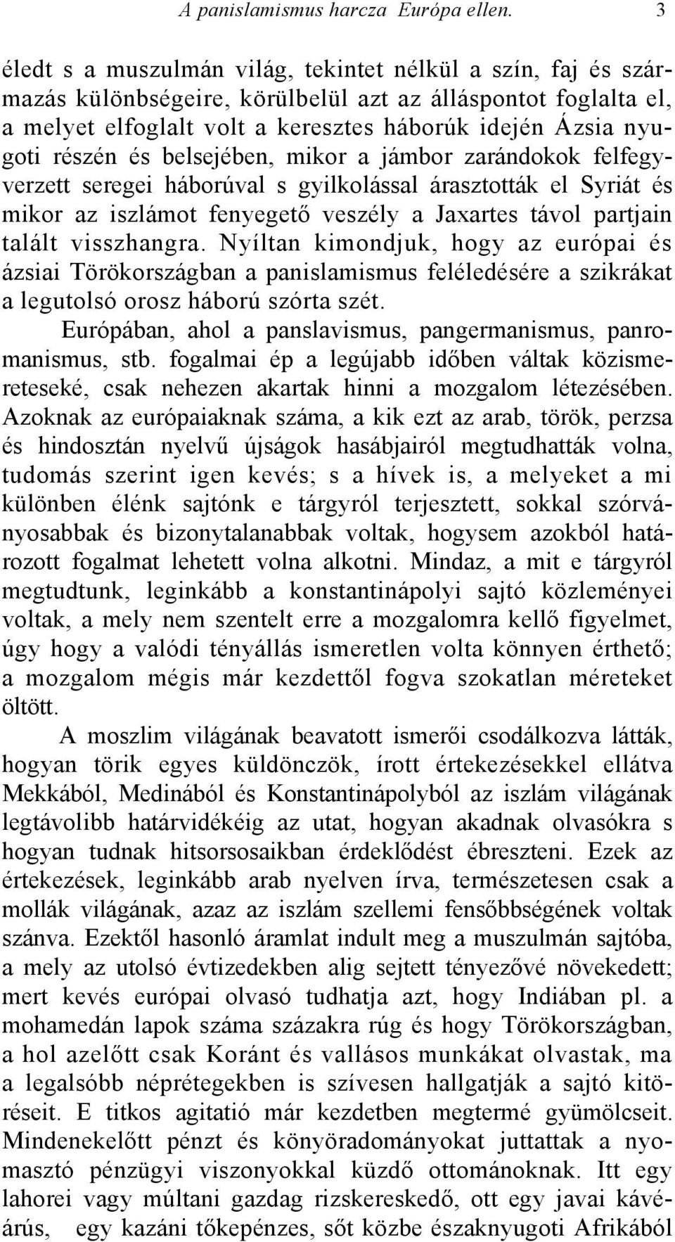 és belsejében, mikor a jámbor zarándokok felfegyverzett seregei háborúval s gyilkolással árasztották el Syriát és mikor az iszlámot fenyegető veszély a Jaxartes távol partjain talált visszhangra.