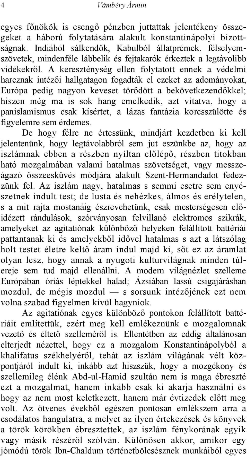 A kereszténység ellen folytatott ennek a védelmi harcznak intézői hallgatagon fogadták el ezeket az adományokat, Európa pedig nagyon keveset törődött a bekövetkezendőkkel; hiszen még ma is sok hang