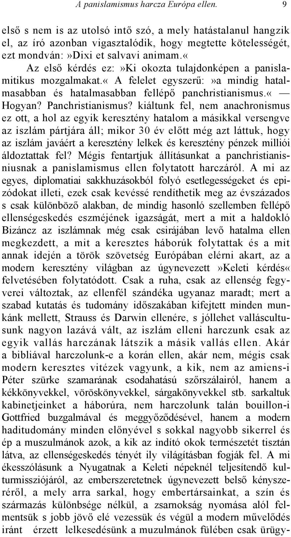 kiáltunk fel, nem anachronismus ez ott, a hol az egyik keresztény hatalom a másikkal versengve az iszlám pártjára áll; mikor 30 év előtt még azt láttuk, hogy az iszlám javáért a keresztény lelkek és