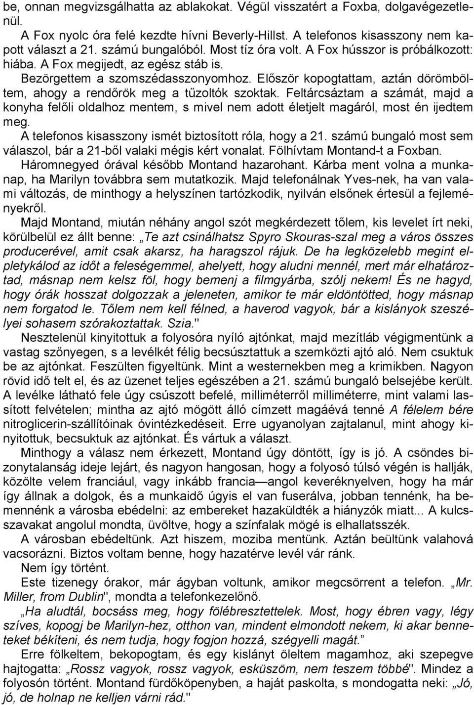 Először kopogtattam, aztán dörömböltem, ahogy a rendőrök meg a tűzoltók szoktak. Feltárcsáztam a számát, majd a konyha felőli oldalhoz mentem, s mivel nem adott életjelt magáról, most én ijedtem meg.