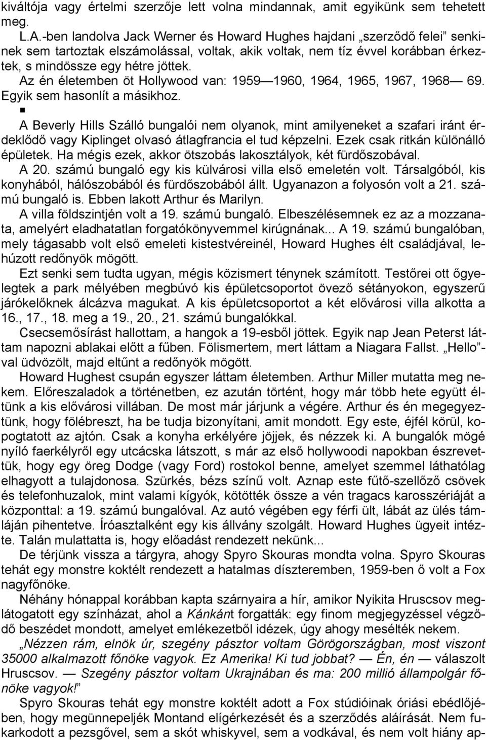 Az én életemben öt Hollywood van: 1959 1960, 1964, 1965, 1967, 1968 69. Egyik sem hasonlít a másikhoz.