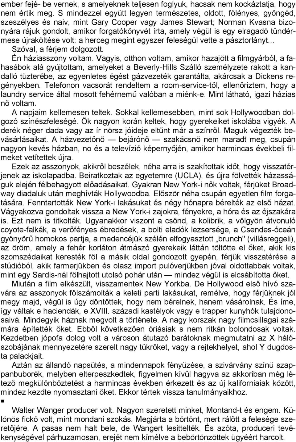 végül is egy elragadó tündérmese újraköltése volt: a herceg megint egyszer feleségül vette a pásztorlányt... Szóval, a férjem dolgozott. Én háziasszony voltam.