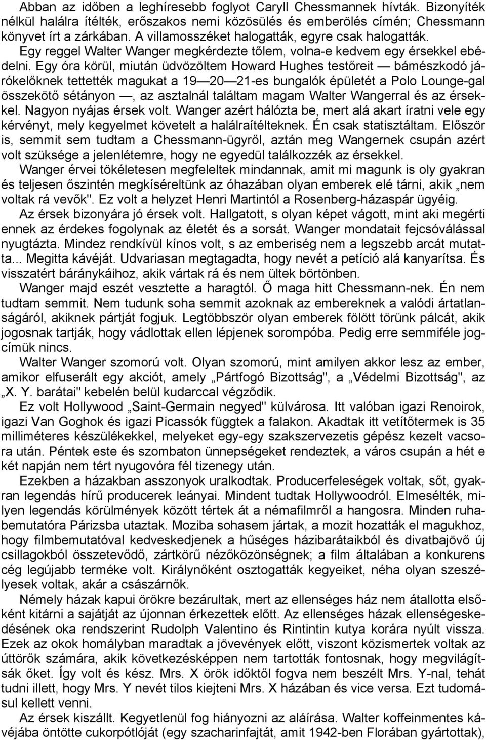 Egy óra körül, miután üdvözöltem Howard Hughes testőreit bámészkodó járókelőknek tettették magukat a 19 20 21-es bungalók épületét a Polo Lounge-gal összekötő sétányon, az asztalnál találtam magam