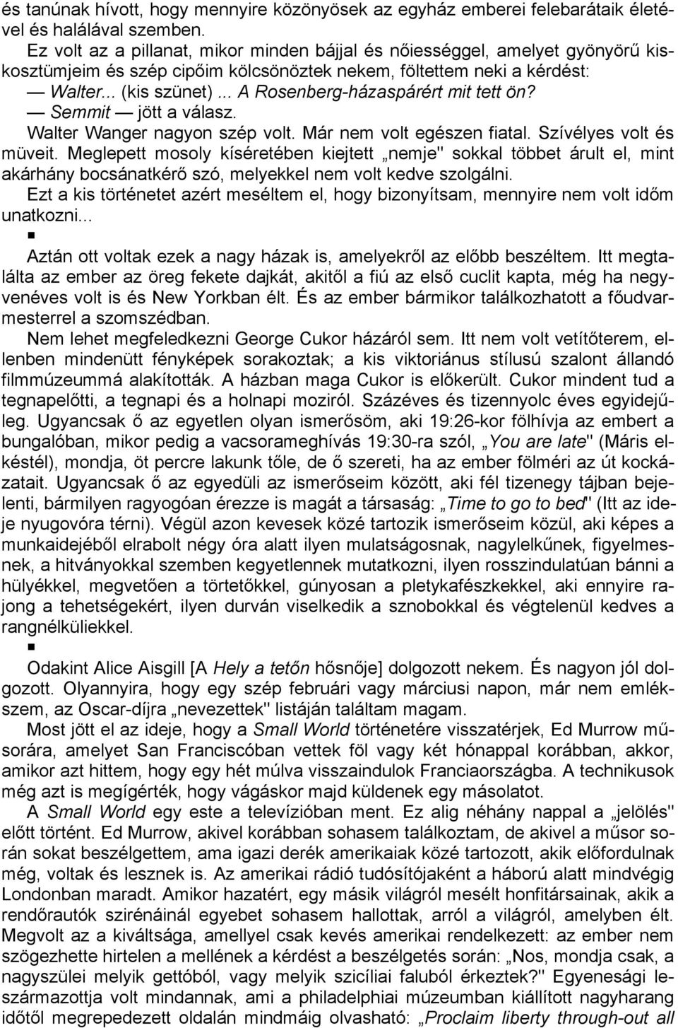 .. A Rosenberg-házaspárért mit tett ön? Semmit jött a válasz. Walter Wanger nagyon szép volt. Már nem volt egészen fiatal. Szívélyes volt és müveit.