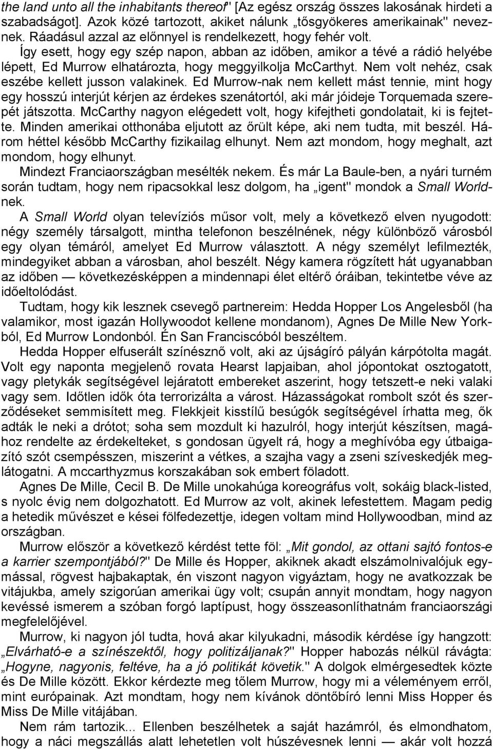 Nem volt nehéz, csak eszébe kellett jusson valakinek. Ed Murrow-nak nem kellett mást tennie, mint hogy egy hosszú interjút kérjen az érdekes szenátortól, aki már jóideje Torquemada szerepét játszotta.