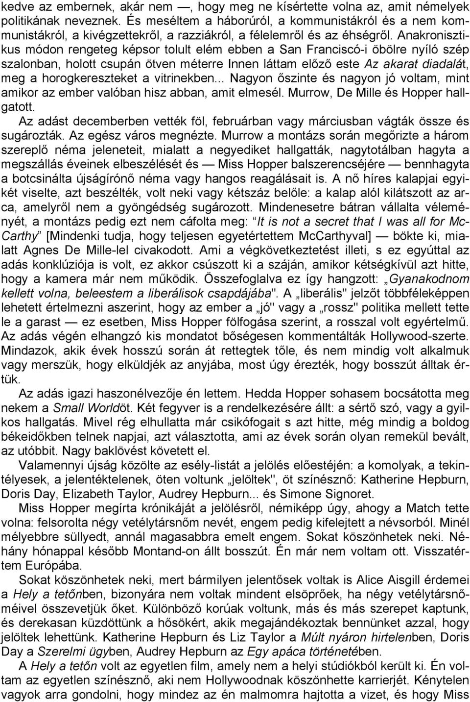 Anakronisztikus módon rengeteg képsor tolult elém ebben a San Franciscó-i öbölre nyíló szép szalonban, holott csupán ötven méterre Innen láttam előző este Az akarat diadalát, meg a horogkereszteket a