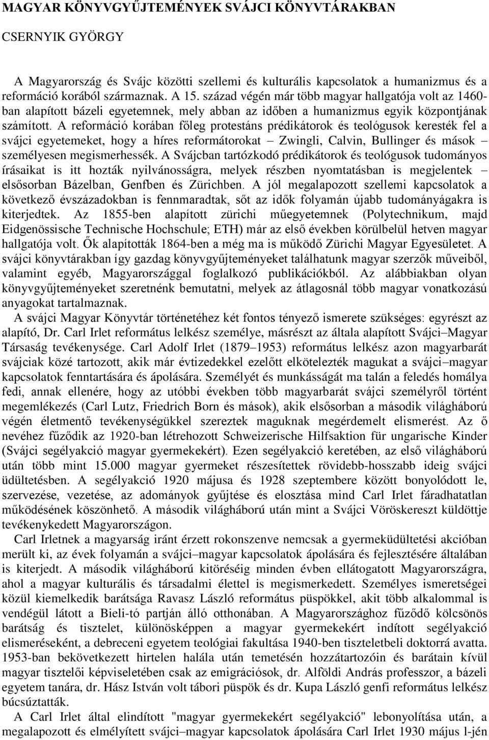 A reformáció korában főleg protestáns prédikátorok és teológusok keresték fel a svájci egyetemeket, hogy a híres reformátorokat Zwingli, Calvin, Bullinger és mások személyesen megismerhessék.