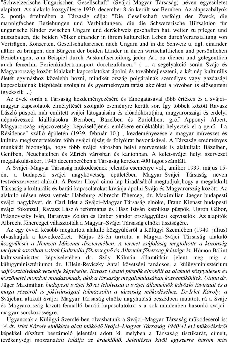 derschweiz geschaffen hat, weiter zu pflegen und auszubauen, die beiden Völker einander in ihrem kulturellen Leben durchveranstaltung von Vorträgen, Konzerten, Gesellschaftsreisen nach Ungam und in