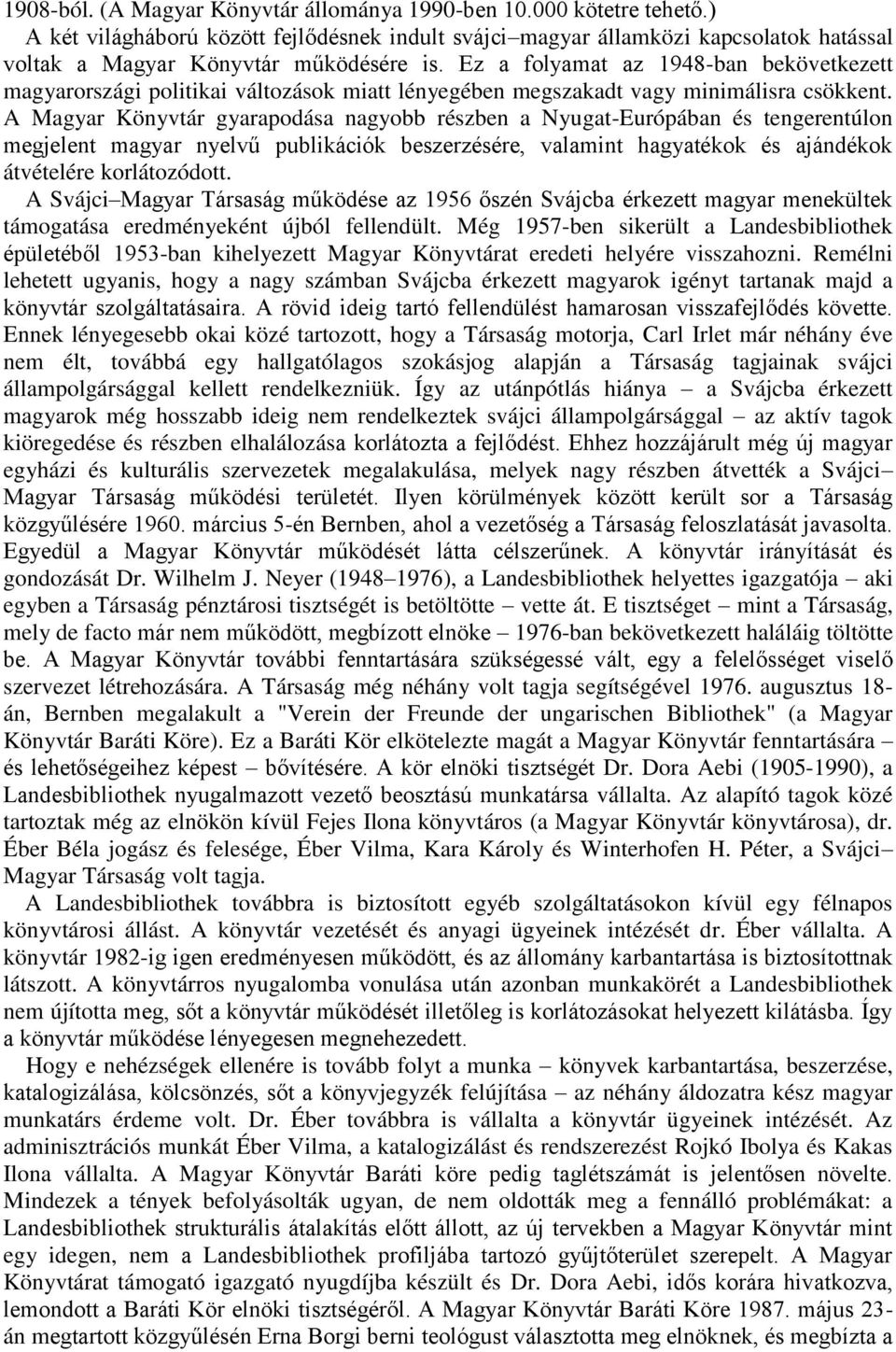 A Magyar Könyvtár gyarapodása nagyobb részben a Nyugat-Európában és tengerentúlon megjelent magyar nyelvű publikációk beszerzésére, valamint hagyatékok és ajándékok átvételére korlátozódott.