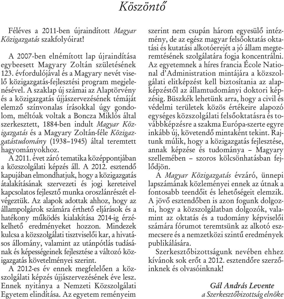 A szak lap új szá mai az Alap törvény és a köz igaz ga tás új já szer ve zé sé nek té má ját elem zõ szín vo na las írá sok kal úgy gon do - lom, mél tóak vol tak a Bon cza Mik lós ál tal szer kesz