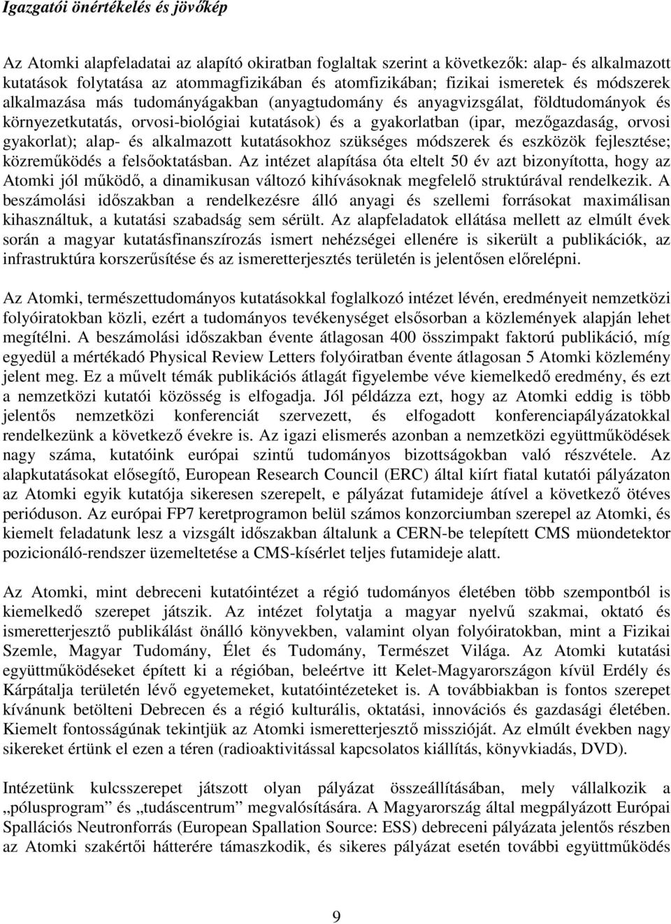 gyakorlat); alap- és alkalmazott kutatásokhoz szükséges módszerek és eszközök fejlesztése; közreműködés a felsőoktatásban.