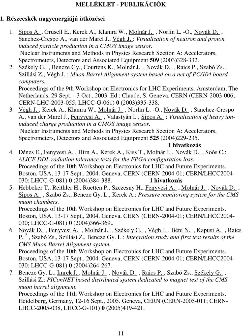 Nuclear Instruments and Methods in Physics Research Section A: Accelerators, Spectrometers, Detectors and Associated Equipment 509 (2003)328-332. 2. Székely G., Bencze Gy., Courtens K., Molnár J.