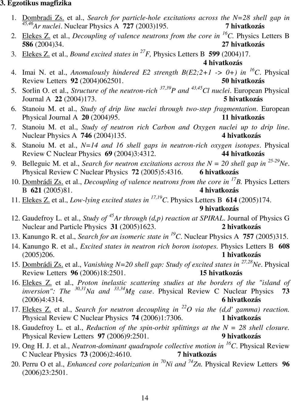 Physical Review Letters 92 (2004)062501. 50 hivatkozás 5. Sorlin O. et al., Structure of the neutron-rich 37,39 P and 43,45 Cl nuclei. European Physical Journal A 22 (2004)173. 5 hivatkozás 6.