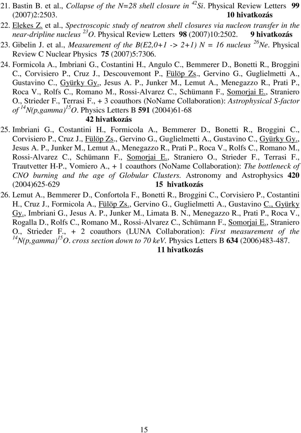 Formicola A., Imbriani G., Costantini H., Angulo C., Bemmerer D., Bonetti R., Broggini C., Corvisiero P., Cruz J., Descouvemont P., Fülöp Zs., Gervino G., Guglielmetti A., Gustavino C., Gyürky Gy.