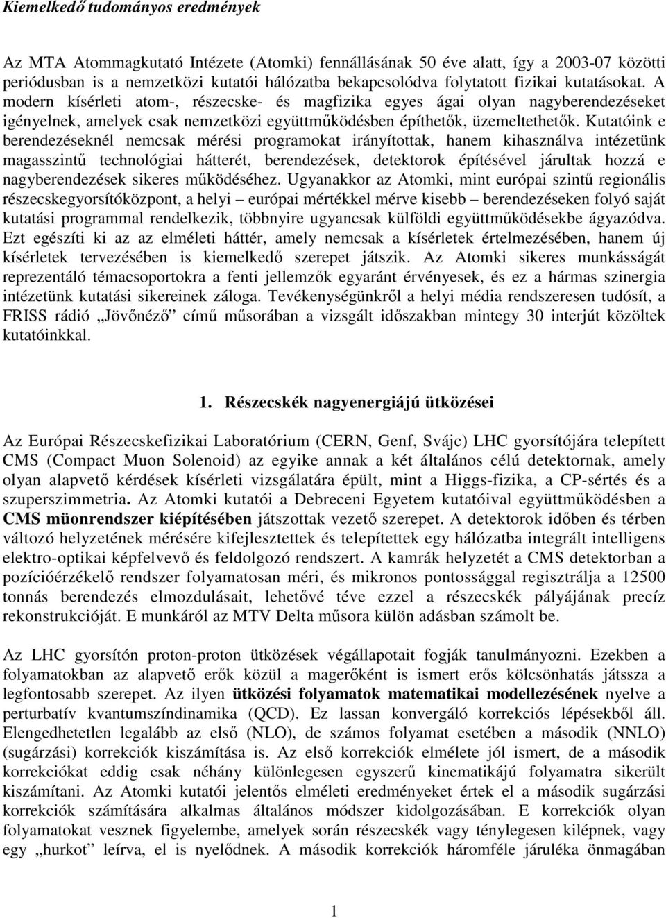 Kutatóink e berendezéseknél nemcsak mérési programokat irányítottak, hanem kihasználva intézetünk magasszintű technológiai hátterét, berendezések, detektorok építésével járultak hozzá e