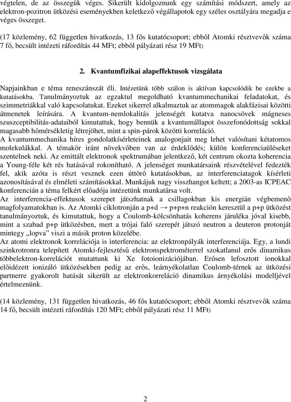 Kvantumfizikai alapeffektusok vizsgálata Napjainkban e téma reneszánszát éli. Intézetünk több szálon is aktívan kapcsolódik be ezekbe a kutatásokba.