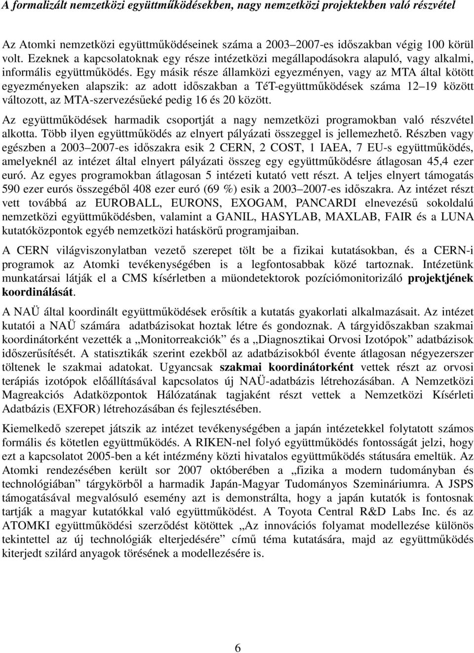 Egy másik része államközi egyezményen, vagy az MTA által kötött egyezményeken alapszik: az adott időszakban a TéT-együttműködések száma 12 19 között változott, az MTA-szervezésűeké pedig 16 és 20