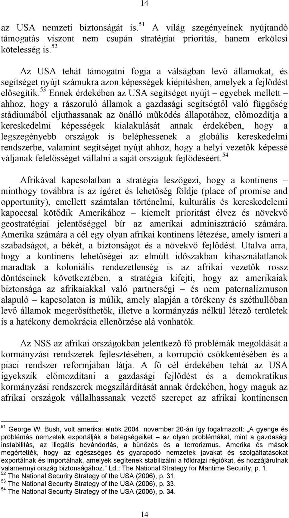 53 Ennek érdekében az USA segítséget nyújt egyebek mellett ahhoz, hogy a rászoruló államok a gazdasági segítségtől való függőség stádiumából eljuthassanak az önálló működés állapotához, előmozdítja a