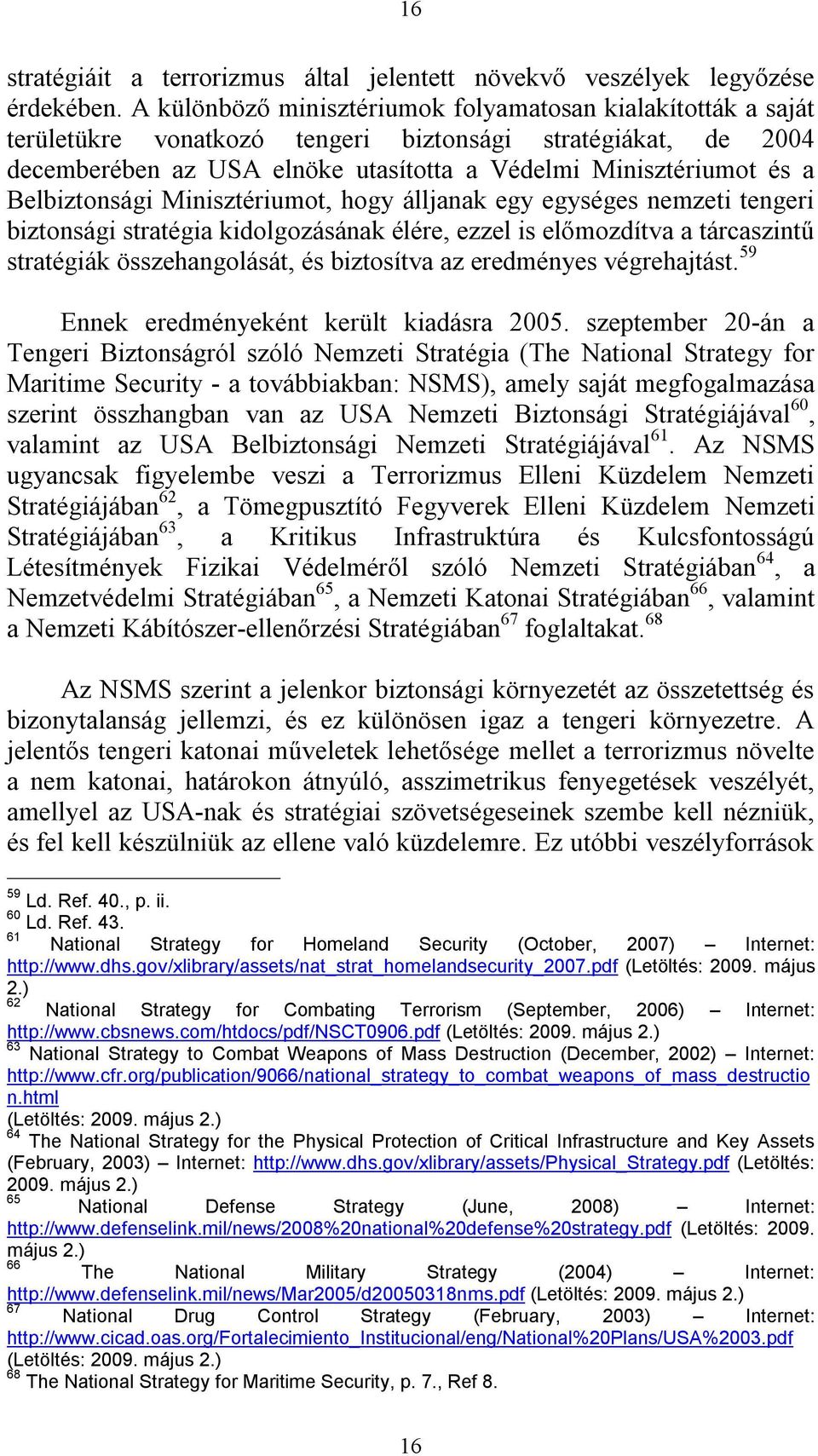 Belbiztonsági Minisztériumot, hogy álljanak egy egységes nemzeti tengeri biztonsági stratégia kidolgozásának élére, ezzel is előmozdítva a tárcaszintű stratégiák összehangolását, és biztosítva az