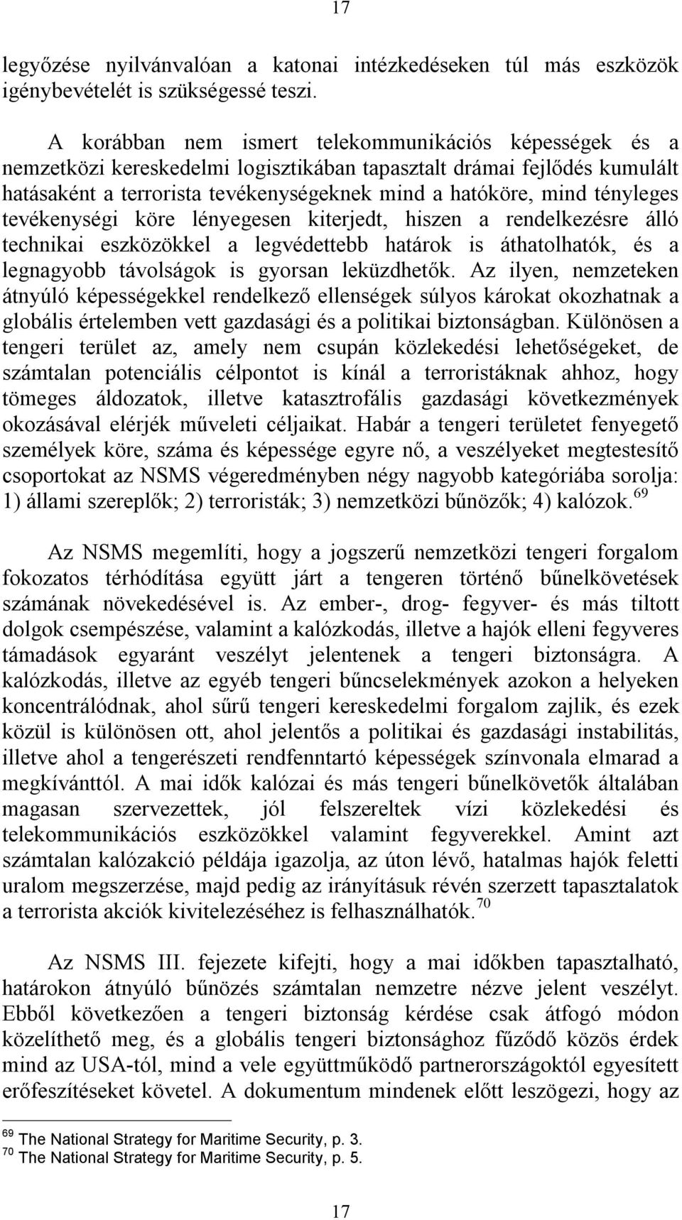 tényleges tevékenységi köre lényegesen kiterjedt, hiszen a rendelkezésre álló technikai eszközökkel a legvédettebb határok is áthatolhatók, és a legnagyobb távolságok is gyorsan leküzdhetők.